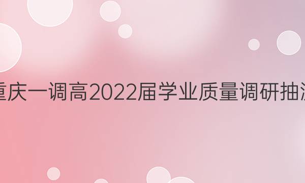 [重庆一调]高2022届学业质量调研抽测(第一次)物理试题答案