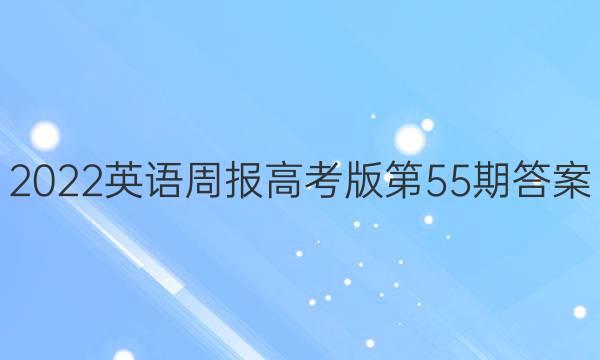 2022英语周报高考版第55期答案