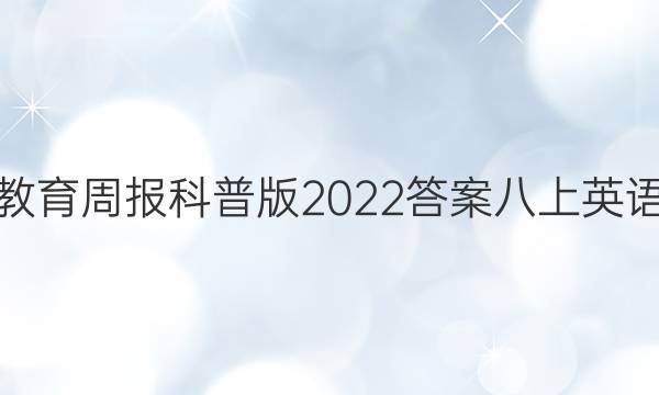 教育周报科普版2022答案八上英语