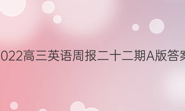 2022高三英语周报二十二期A版答案