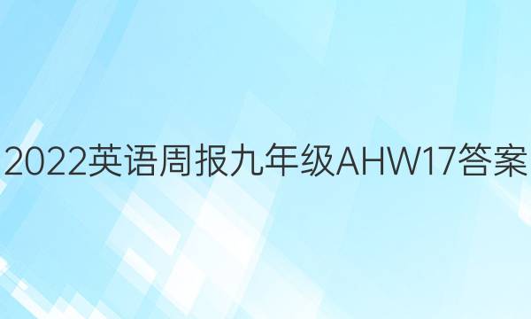 2022 英语周报 九年级 AHW 17答案