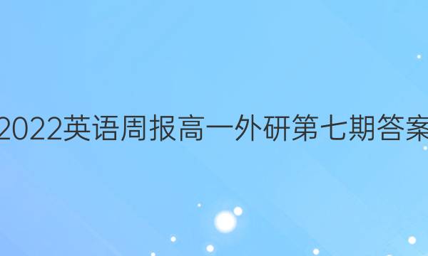 2022英语周报高一外研第七期答案