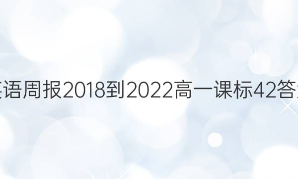 英语周报 2018-2022 高一 课标 42答案