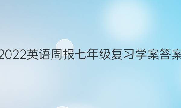 2022英语周报七年级复习学案答案
