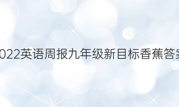 2022英语周报九年级新目标香蕉答案