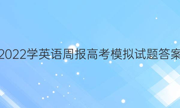 2022学英语 周报 高考模拟试题答案