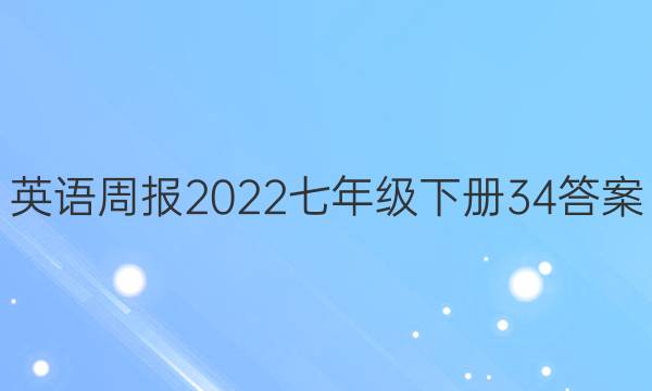 英语周报2022七年级下册34答案