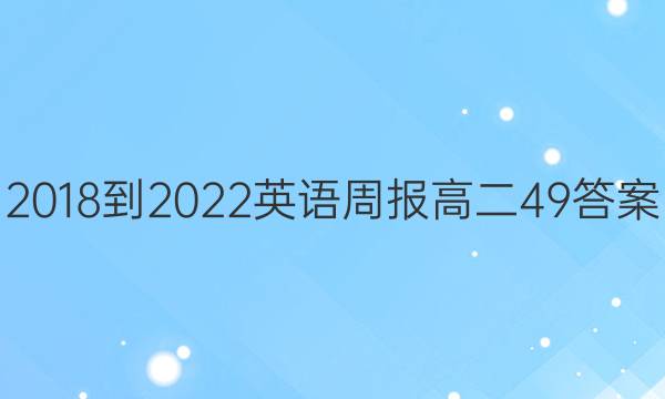 2018-2022 英语周报 高二  49答案