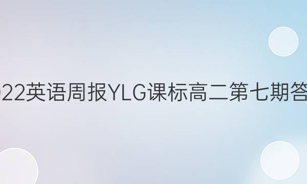 2022英语周报YLG课标高二第七期答案