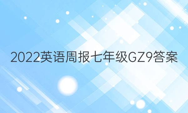 2022 英语周报 七年级 GZ 9答案