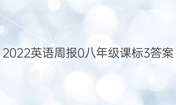 2022英语周报 0 八年级 课标 3答案