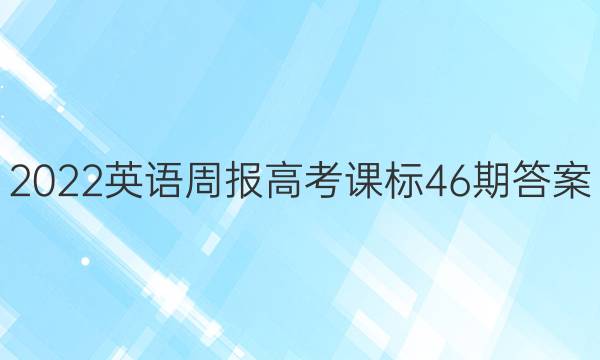 2022 英语周报 高考 课标 46期答案