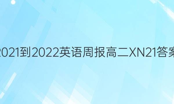 2021-2022 英语周报 高二 XN 21答案