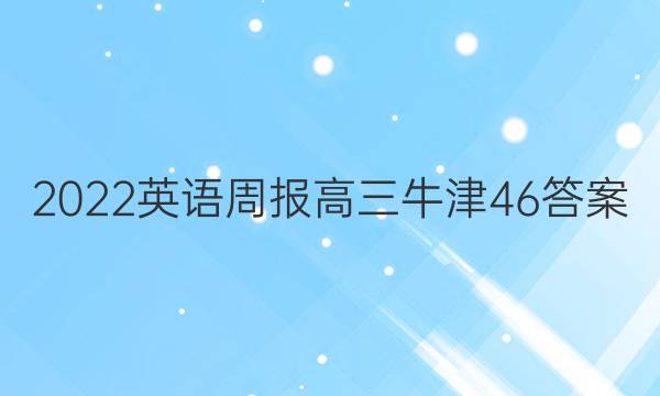 2022 英语周报 高三 牛津 46答案