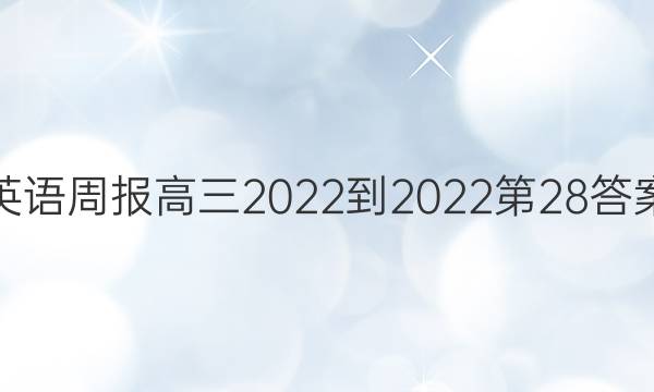 英语周报高三2022-2022第28 答案