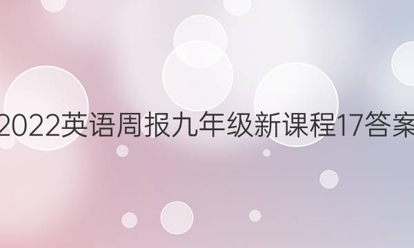 2022 英语周报 九年级 新课程 17答案