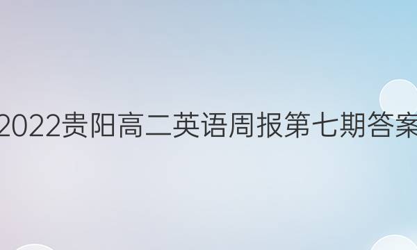 2022贵阳高二英语周报第七期答案