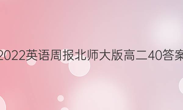 2022英语周报北师大版高二40答案