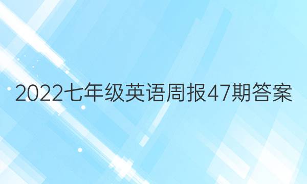 2022七年级英语周报47期答案