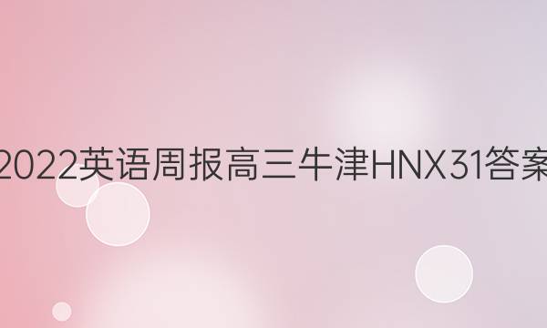 2022 英语周报 高三 牛津HNX 31答案