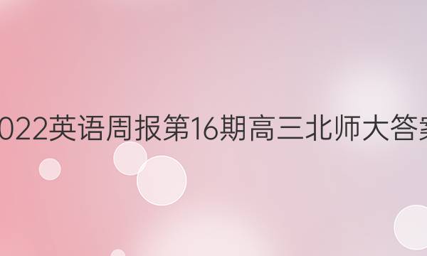 2022英语周报第16期高三北师大答案