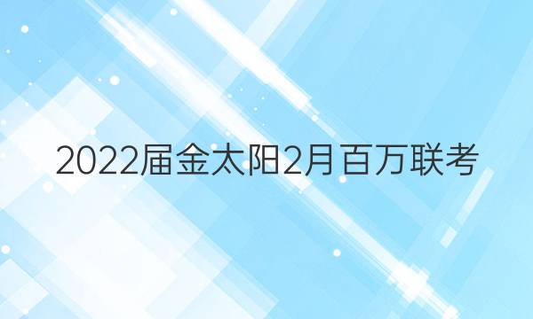 2022届金太阳2月百万联考(3005C)语文试题答案