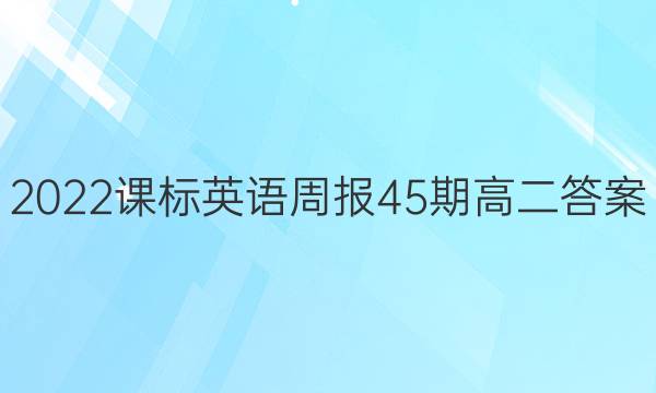 2022课标英语周报45期高二答案