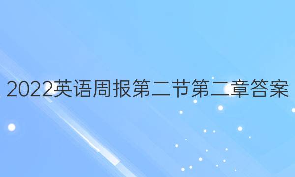 2022英语周报第二节第二章答案