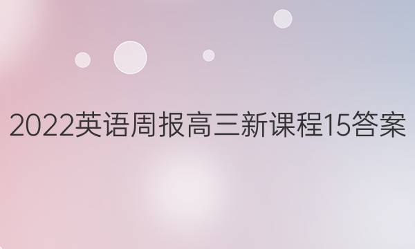 2022 英语周报 高三 新课程 15答案