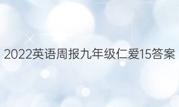 2022 英语周报 九年级 仁爱 15答案