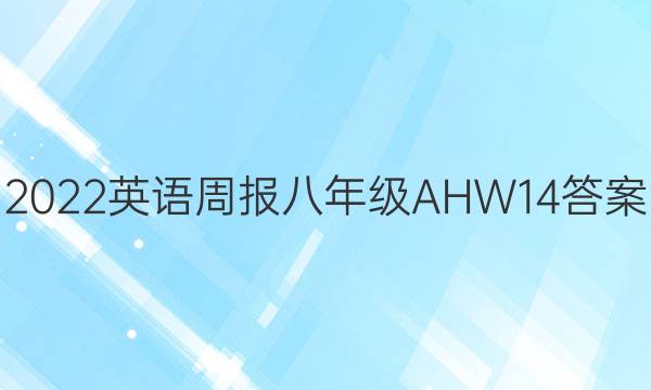 2022 英语周报 八年级 AHW 14答案