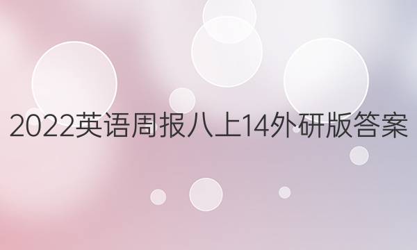 2022英语周报八上14外研版答案