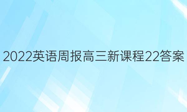 2022 英语周报 高三 新课程 22答案