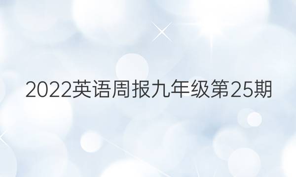 2022英语周报九年级第25期。答案