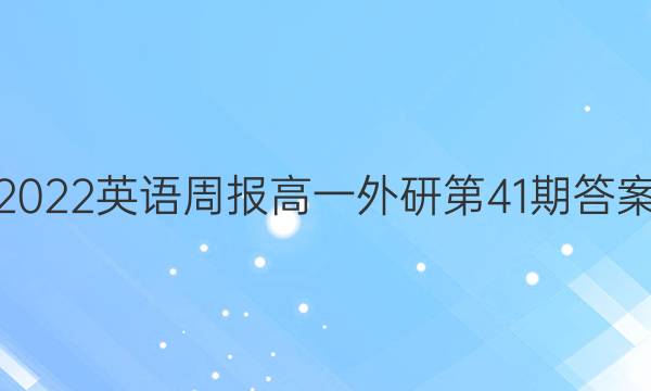 2022英语周报高一外研第41期答案