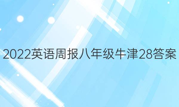 2022 英语周报 八年级 牛津 28答案