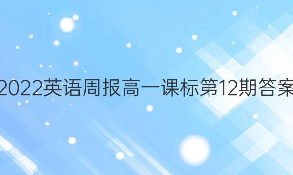 2022英语周报高一课标第12期答案