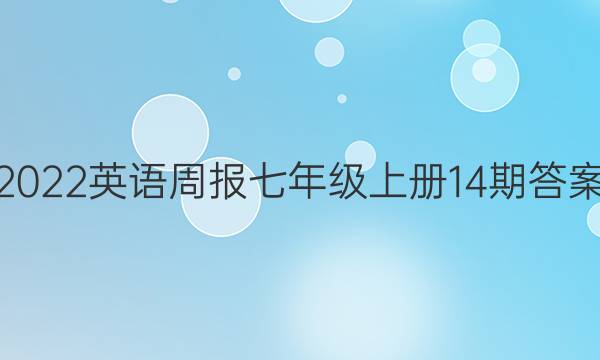 2022英语周报七年级上册14期答案