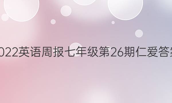 2022英语周报七年级第26期仁爱答案