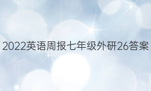 2022 英语周报 七年级 外研 26答案
