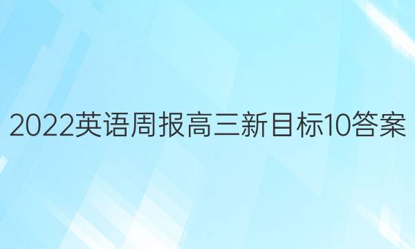 2022 英语周报 高三 新目标 10答案