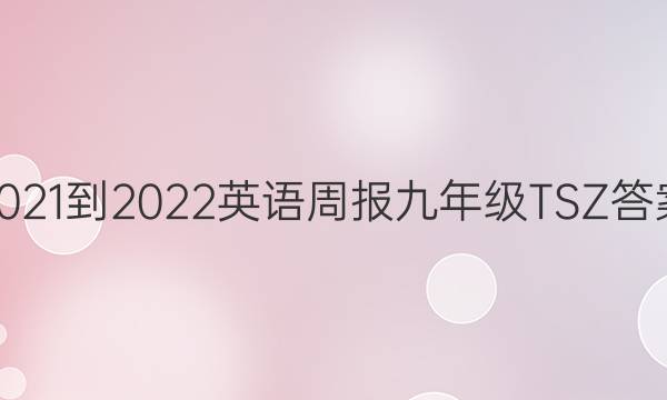 2021-2022 英语周报 九年级 TSZ答案