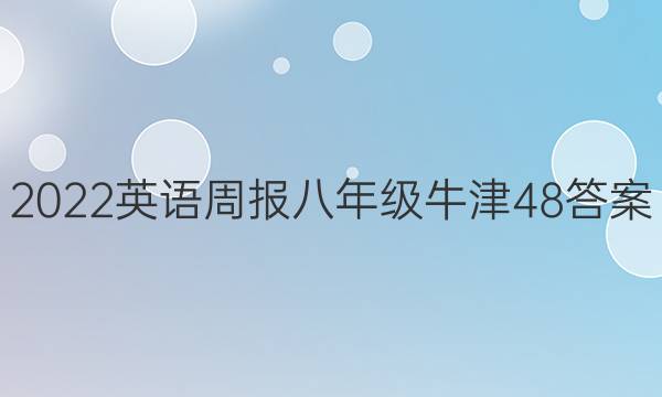 2022 英语周报 八年级 牛津 48答案