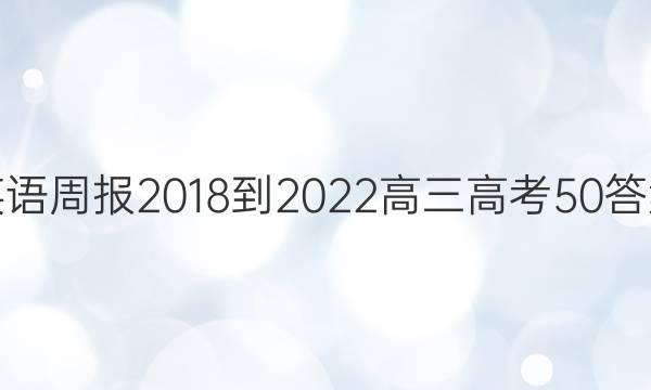英语周报 2018-2022 高三 高考 50答案