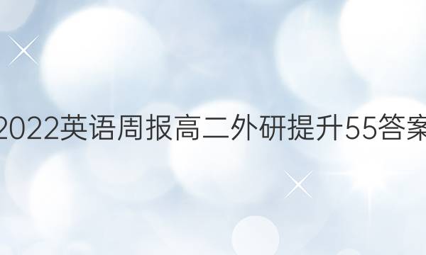 2022 英语周报 高二 外研提升 55答案