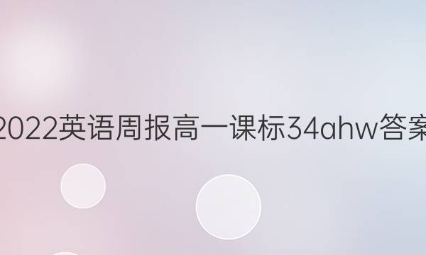 2022 英语周报 高一 课标 34ahw答案