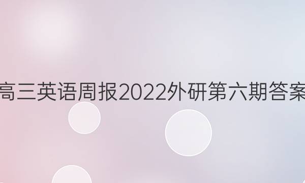 高三英语周报2022外研第六期答案