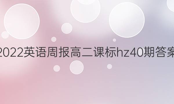 2022英语周报高二课标hz40期答案