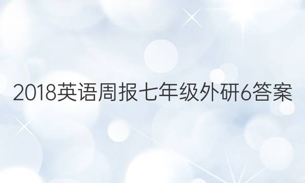 2018英语周报 七年级 外研 6答案