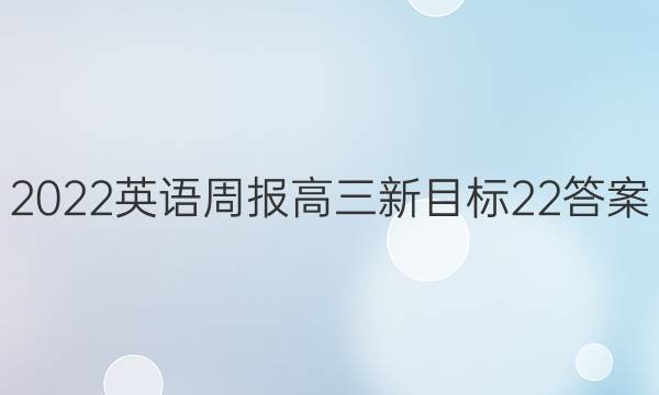 2022 英语周报 高三 新目标 22答案